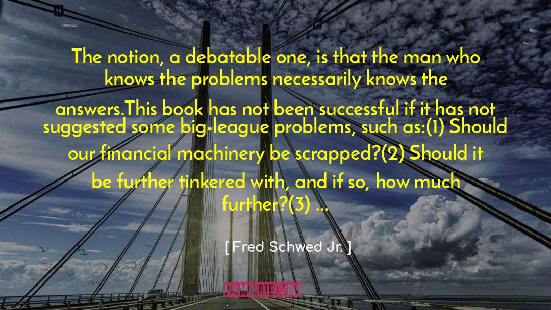 Problems With Society quotes by Fred Schwed Jr.