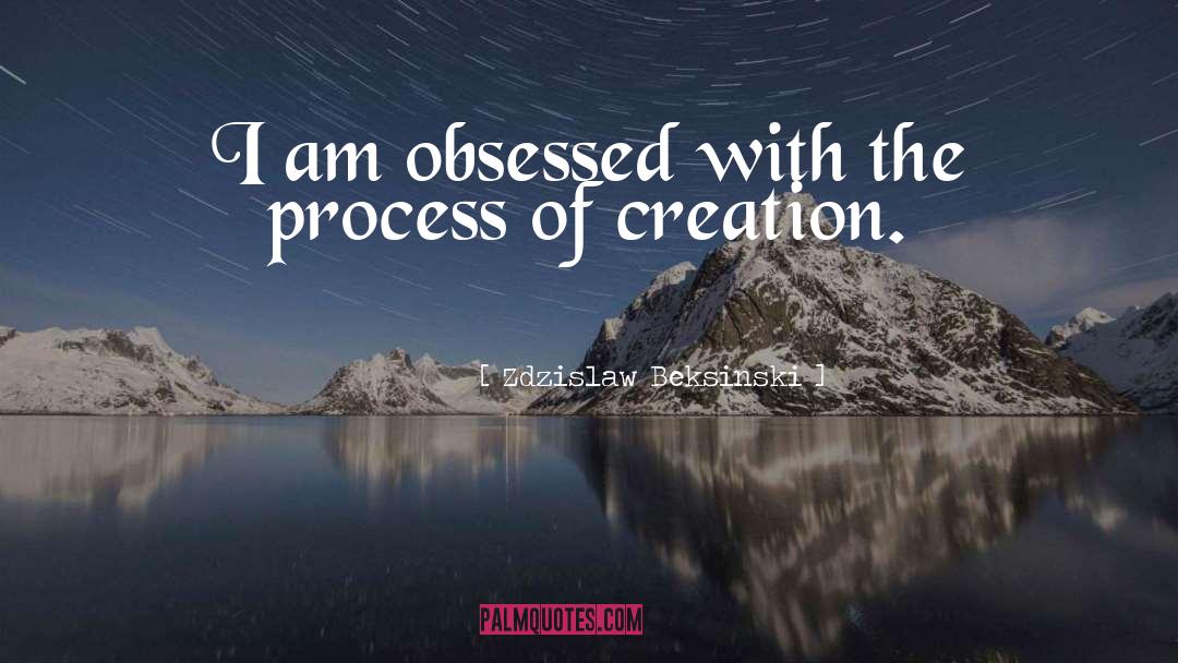 Process Of Creation quotes by Zdzislaw Beksinski