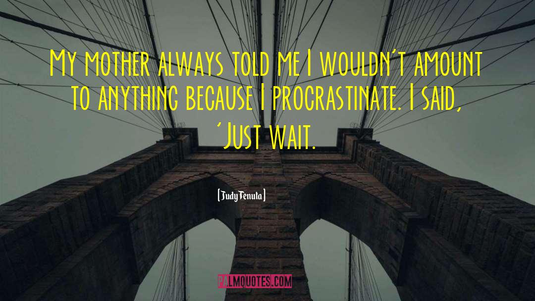 Procra Procrast Procrastination quotes by Judy Tenuta
