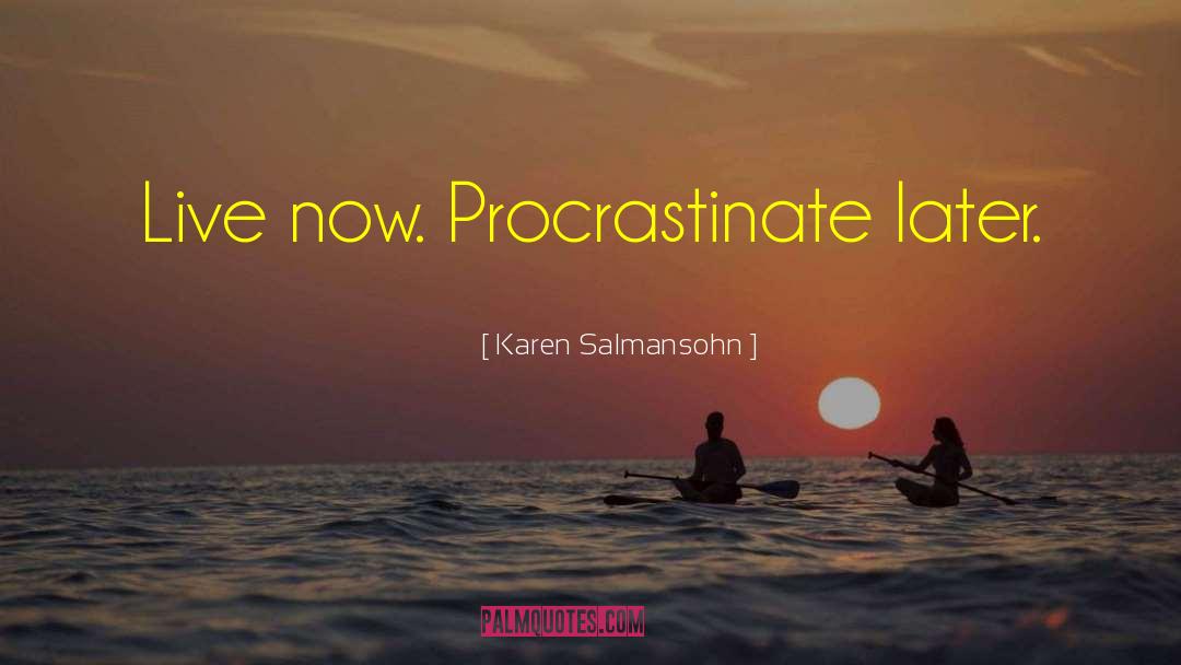 Procrastinate quotes by Karen Salmansohn