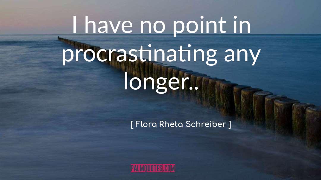 Procrastinating quotes by Flora Rheta Schreiber