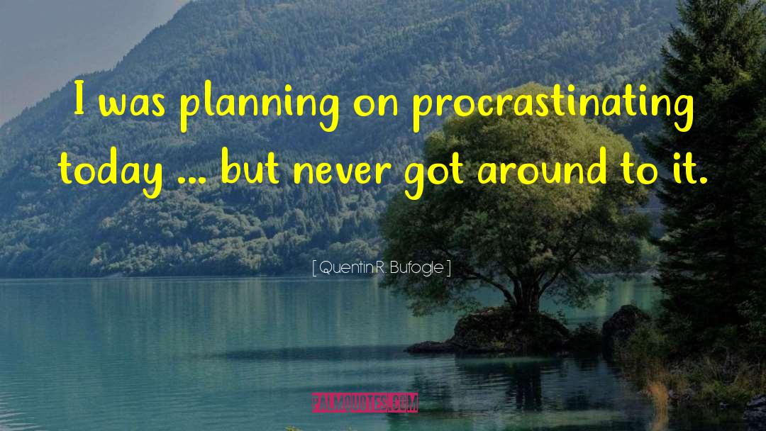 Procrastinating quotes by Quentin R. Bufogle