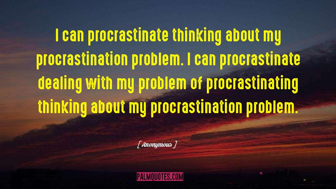 Procrastinating quotes by Anonymous