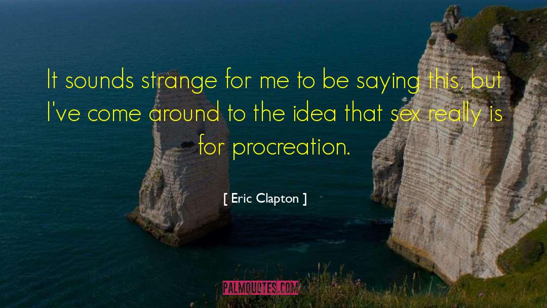 Procreation quotes by Eric Clapton
