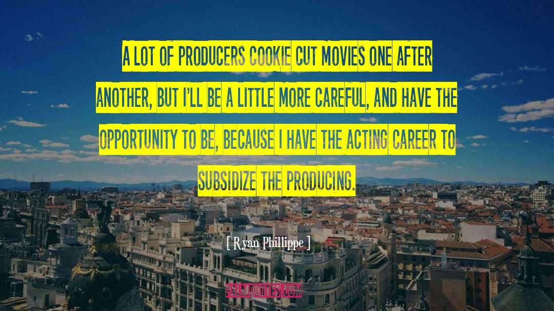 Producing Movies quotes by Ryan Phillippe