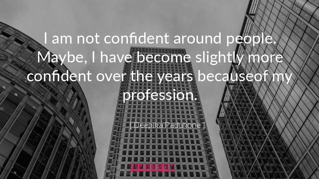 Profession quotes by Deepika Padukone