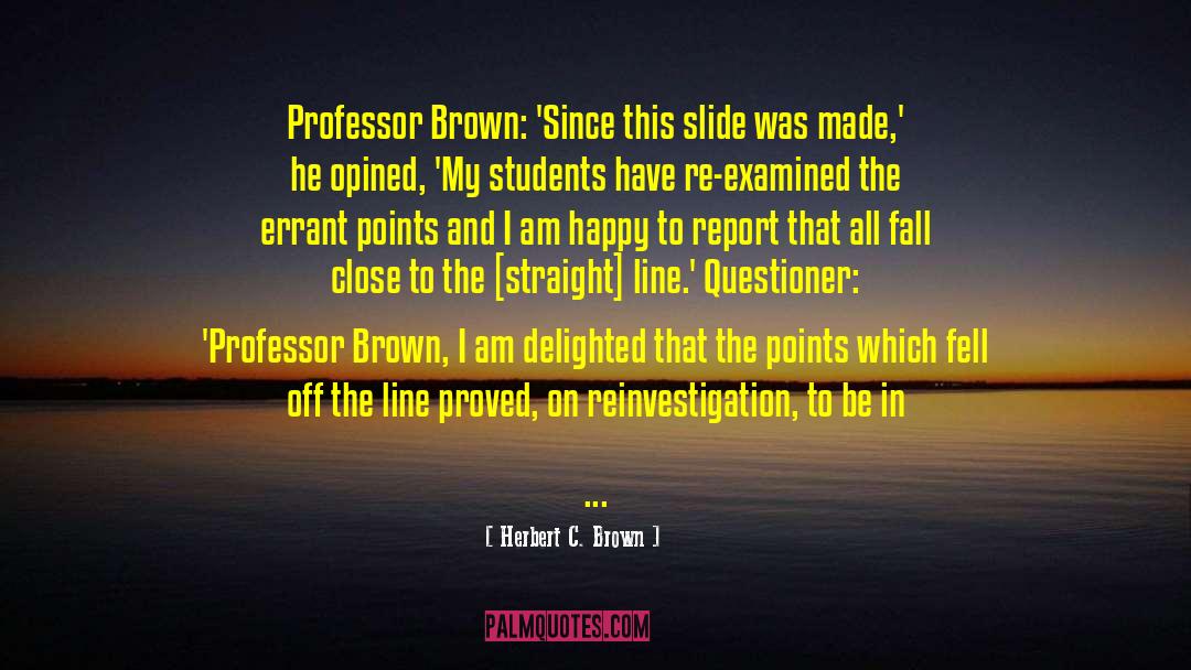 Professor Student Relationship quotes by Herbert C. Brown