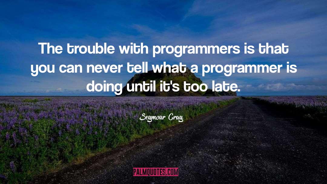 Programmer quotes by Seymour Cray
