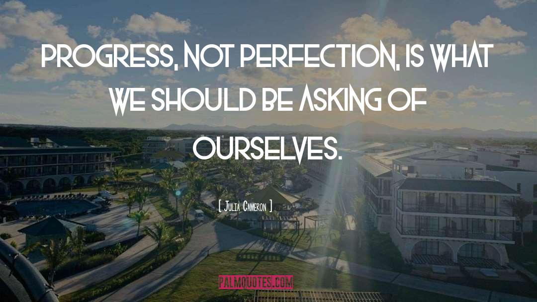 Progress Not Perfection quotes by Julia Cameron