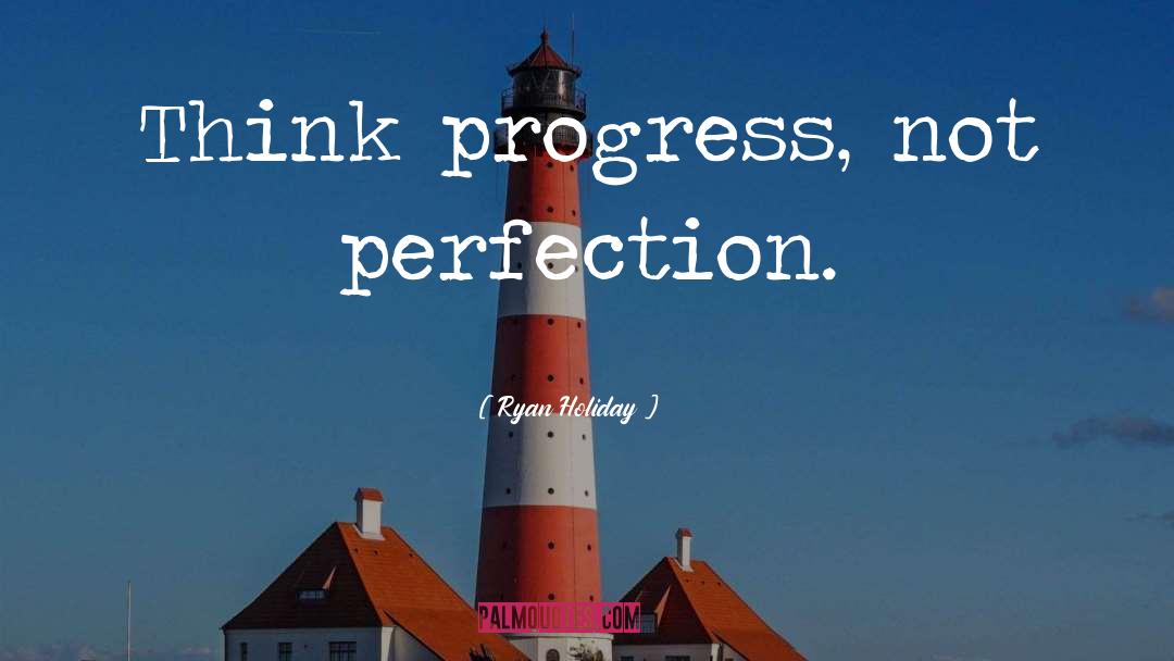 Progress Not Perfection quotes by Ryan Holiday