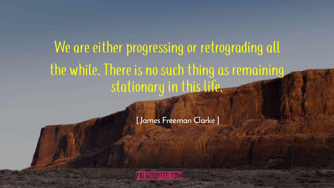 Progressing quotes by James Freeman Clarke