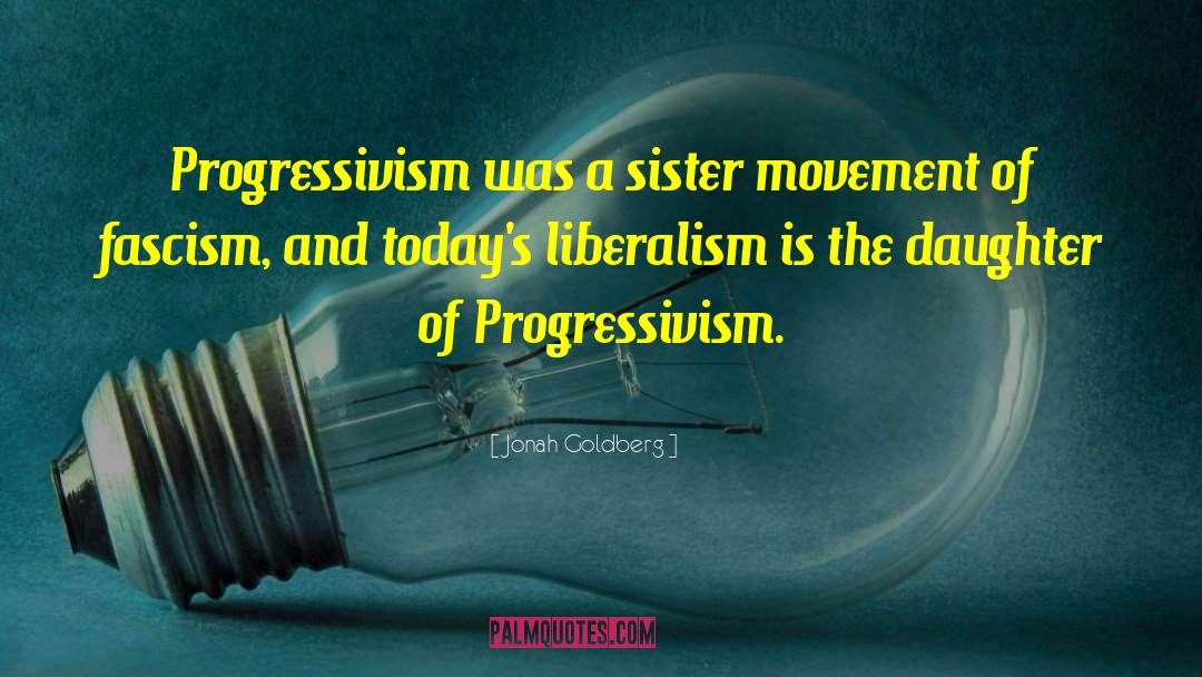 Progressivism quotes by Jonah Goldberg