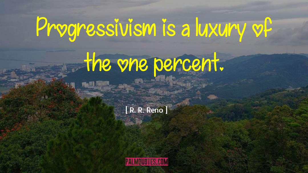 Progressivism quotes by R. R. Reno