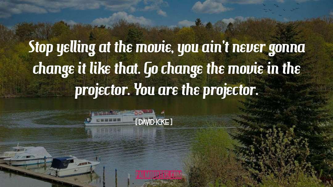 Projectors quotes by David Icke