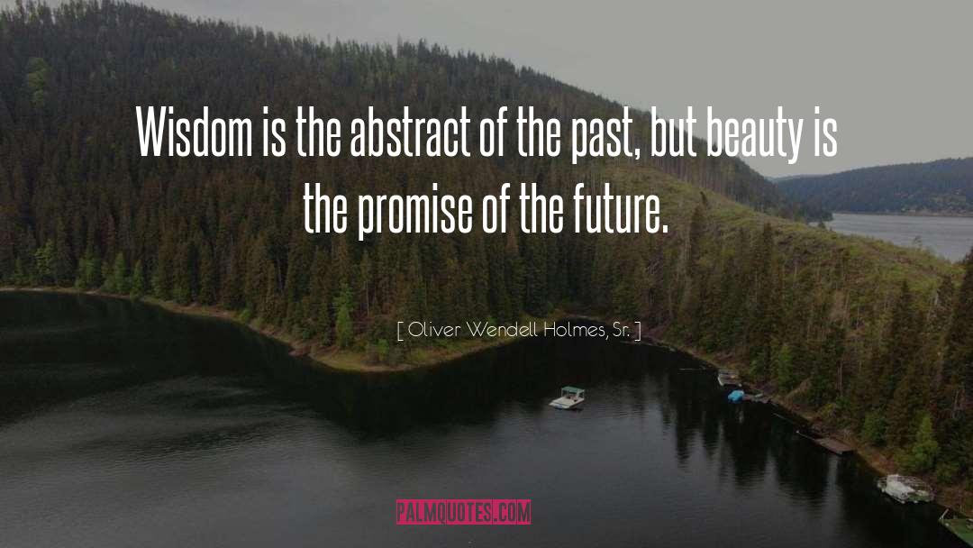 Promise Of The Future quotes by Oliver Wendell Holmes, Sr.