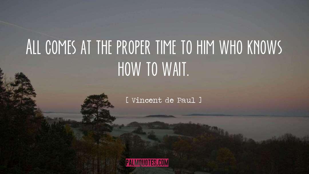 Proper Time quotes by Vincent De Paul