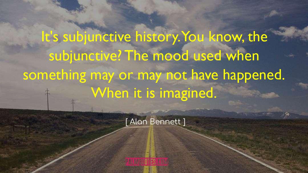 Prosperar Subjunctive quotes by Alan Bennett