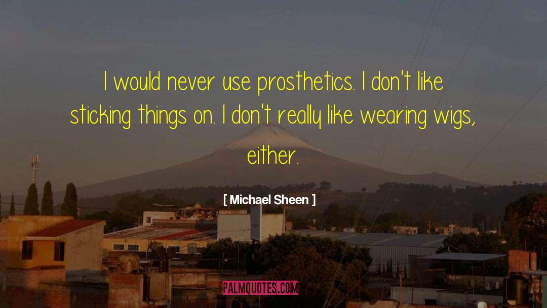 Prosthetics quotes by Michael Sheen