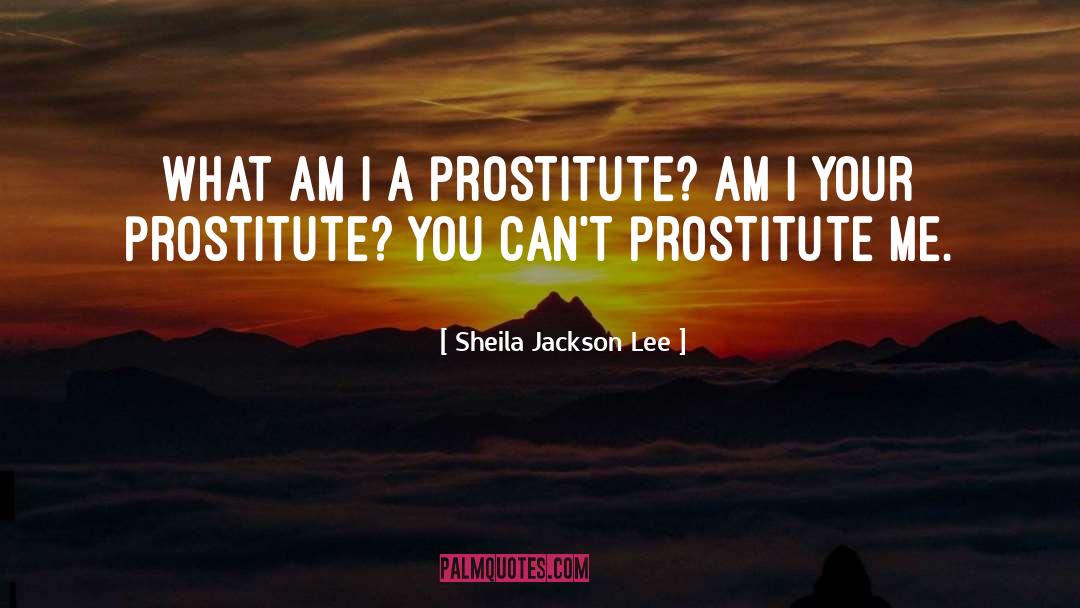 Prostitute quotes by Sheila Jackson Lee