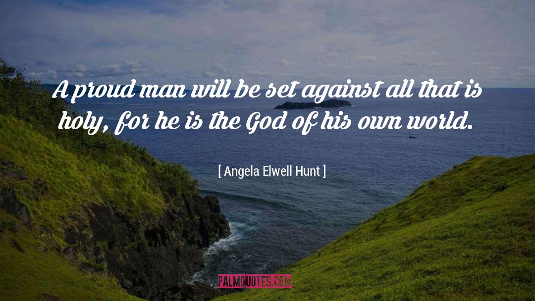 Proud Man quotes by Angela Elwell Hunt
