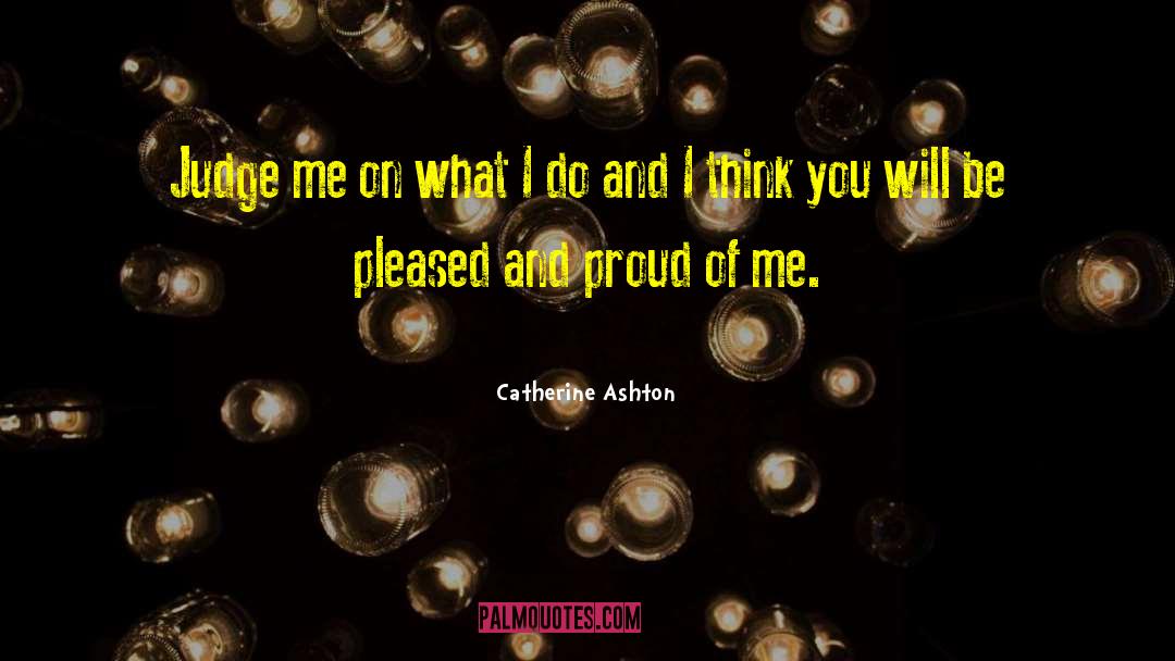 Proud Of Me quotes by Catherine Ashton