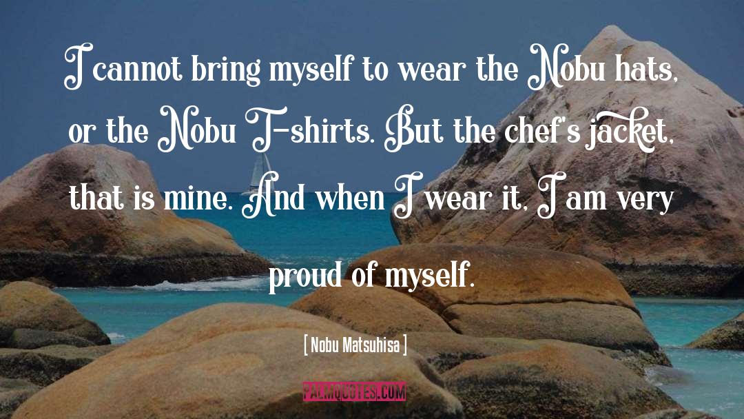 Proud Of Myself quotes by Nobu Matsuhisa