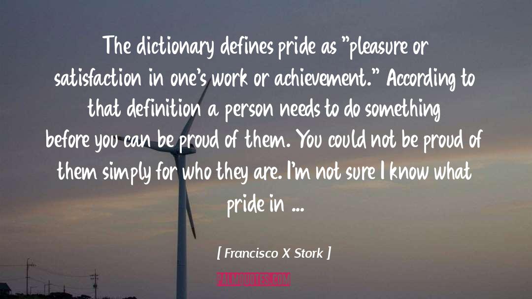 Proud Of Myself quotes by Francisco X Stork