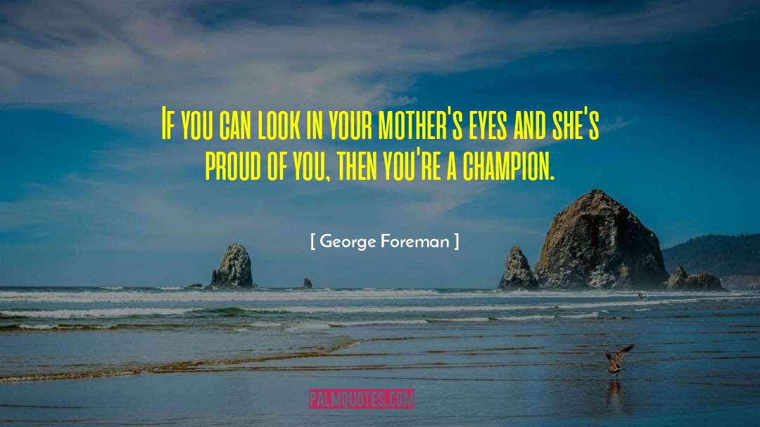 Proud Of You quotes by George Foreman