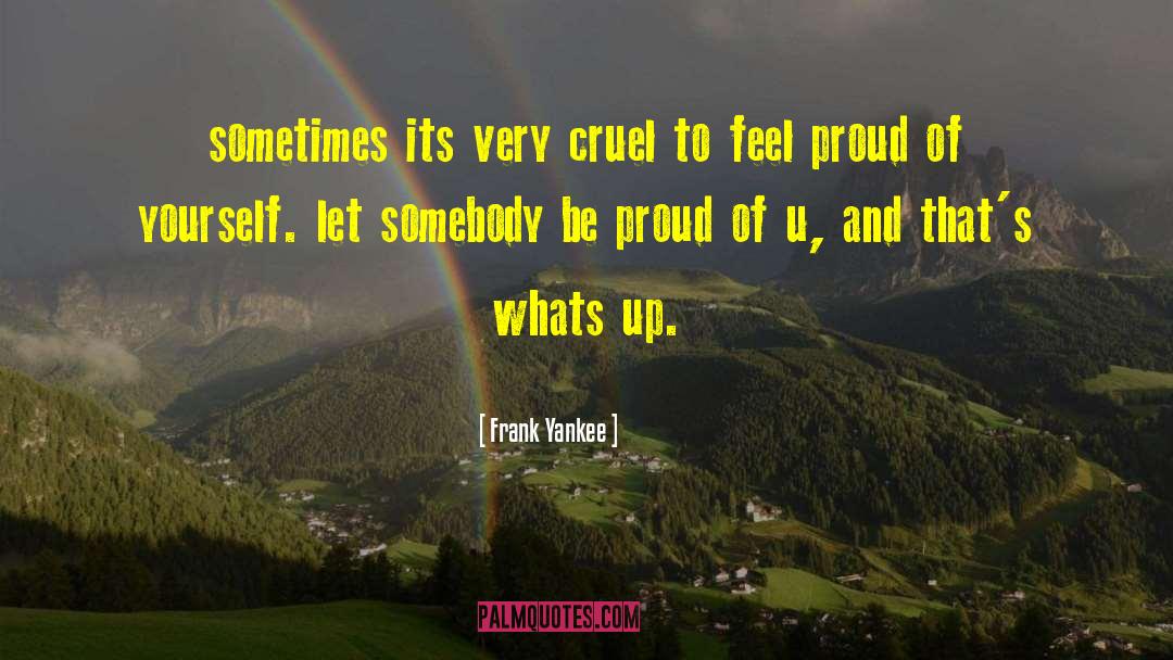 Proud Of Yourself quotes by Frank Yankee