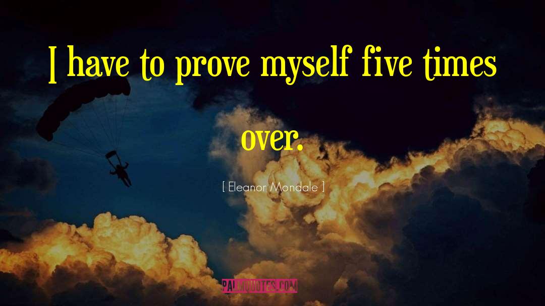 Prove Myself quotes by Eleanor Mondale