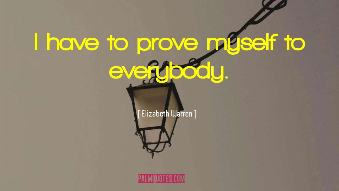 Prove Myself quotes by Elizabeth Warren