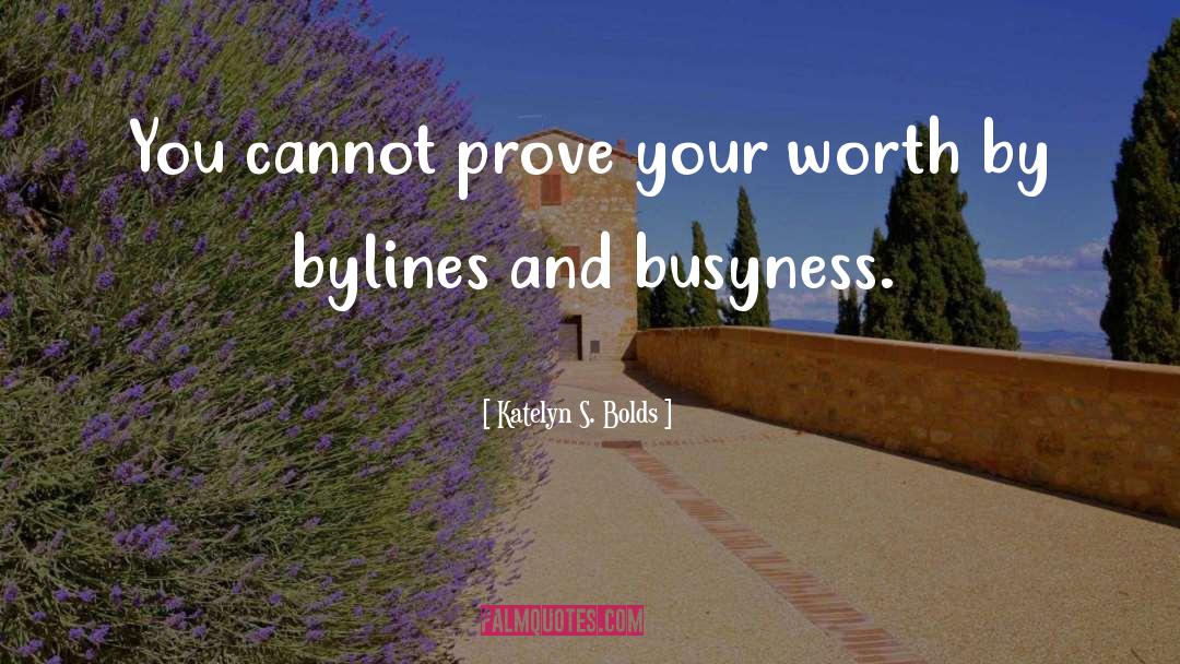 Prove Your Worth quotes by Katelyn S. Bolds