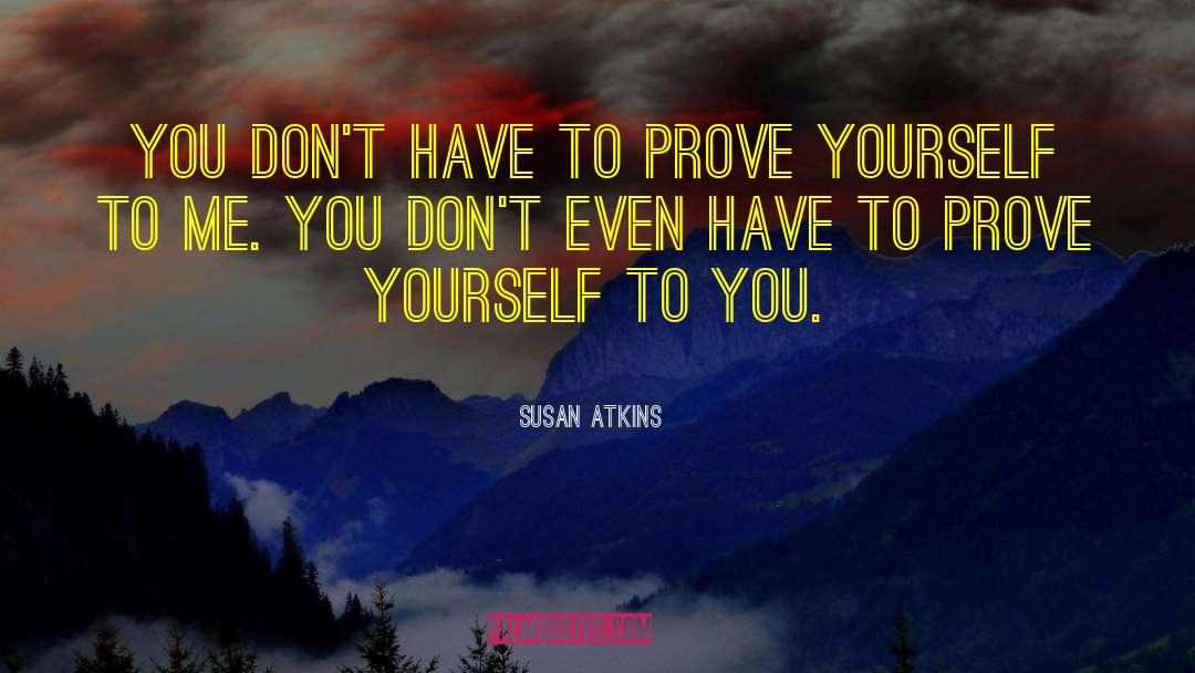 Prove Yourself quotes by Susan Atkins