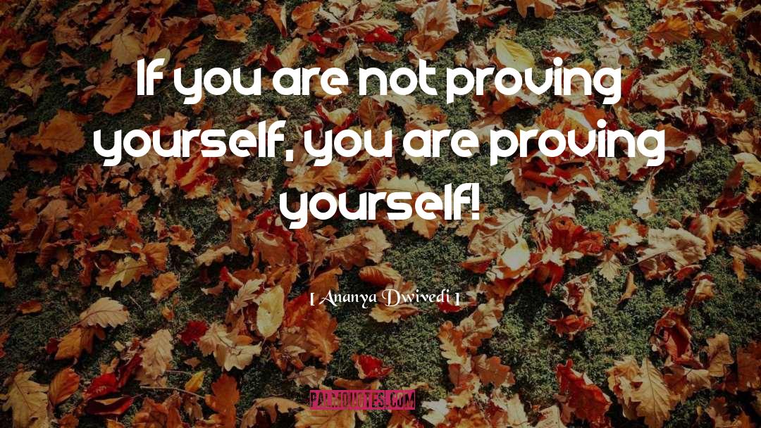 Proving Yourself quotes by Ananya Dwivedi