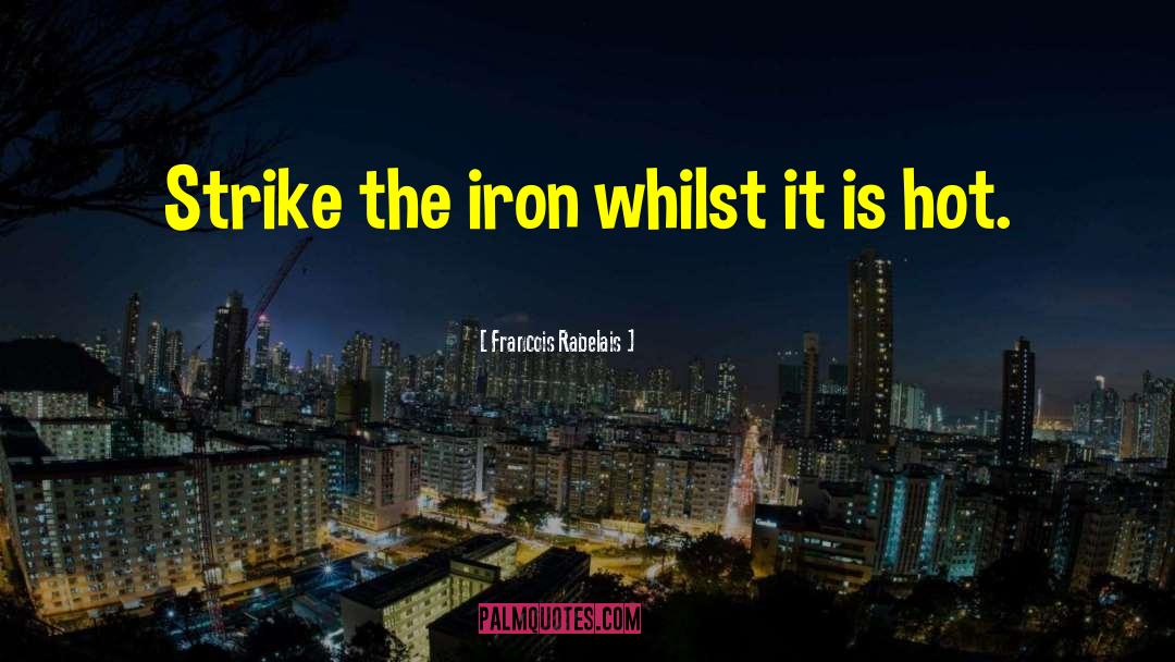 Prowls Iron quotes by Francois Rabelais