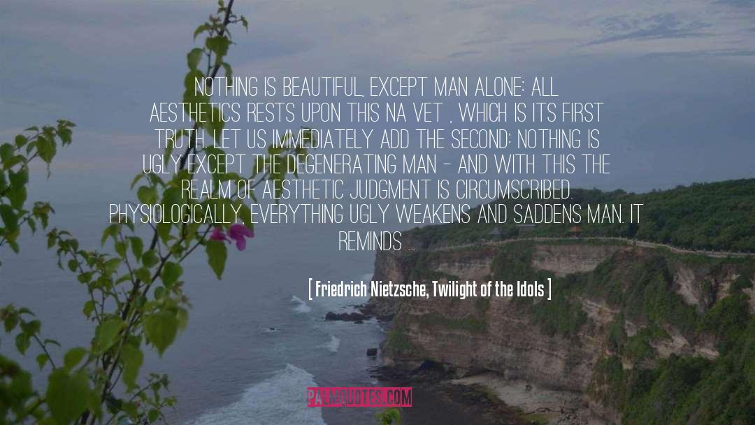 Proximity quotes by Friedrich Nietzsche, Twilight Of The Idols