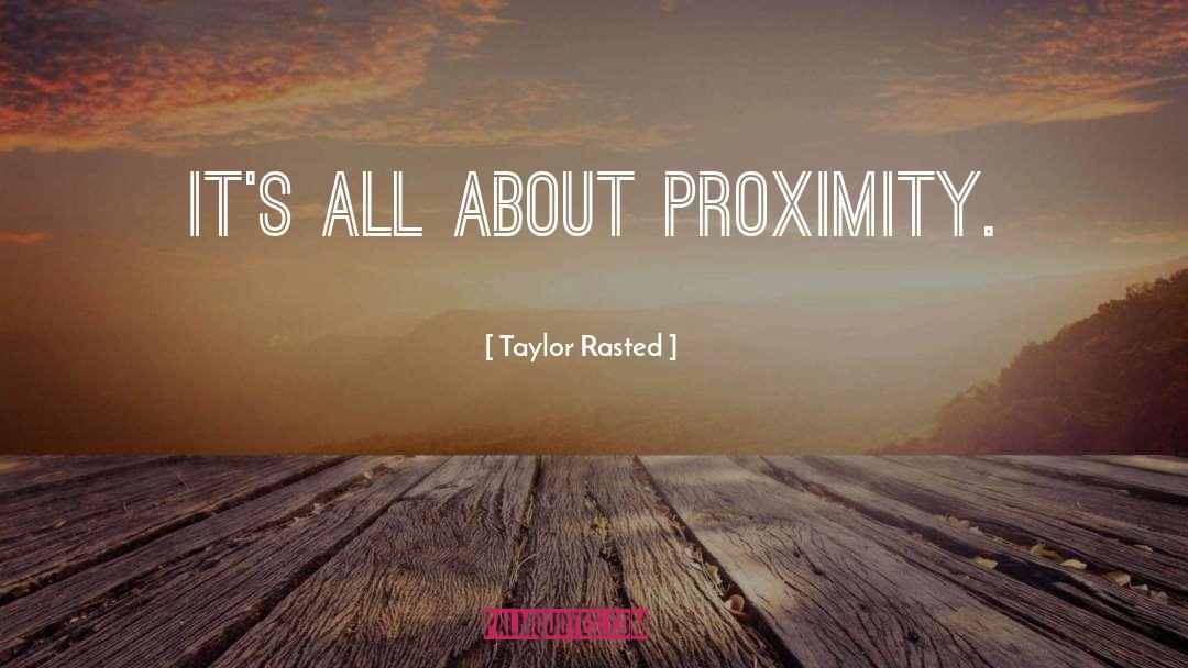 Proximity quotes by Taylor Rasted