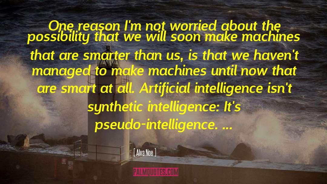 Pseudo Intelligence quotes by Alva Noe