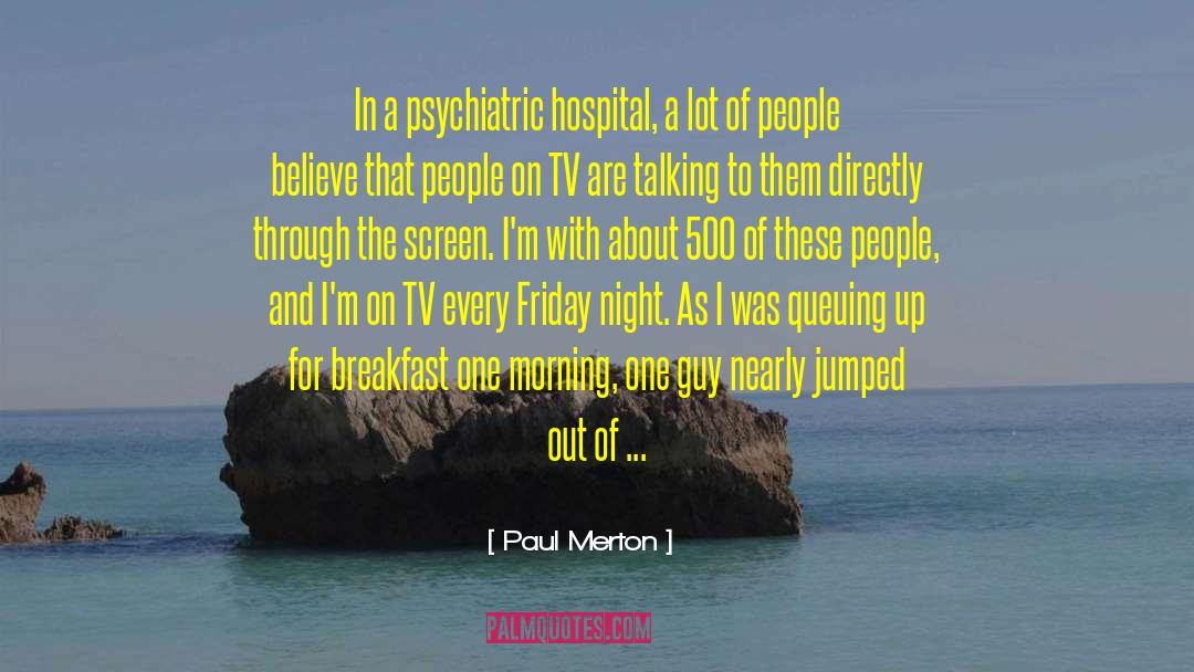 Psychiatric Hospital quotes by Paul Merton