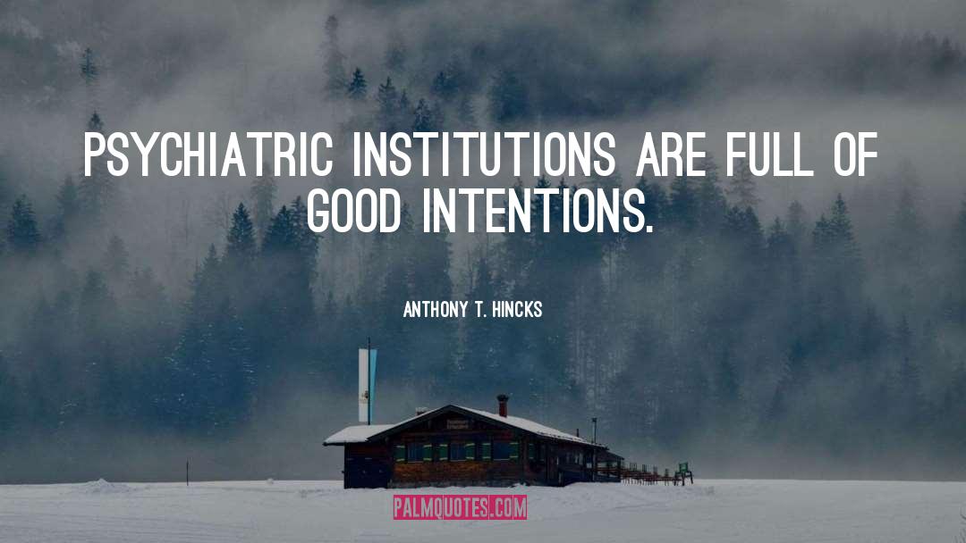 Psychiatric Institutions quotes by Anthony T. Hincks