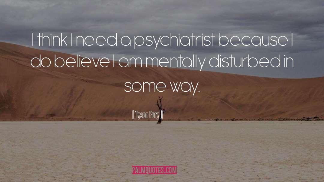 Psychiatrist quotes by Tyson Fury