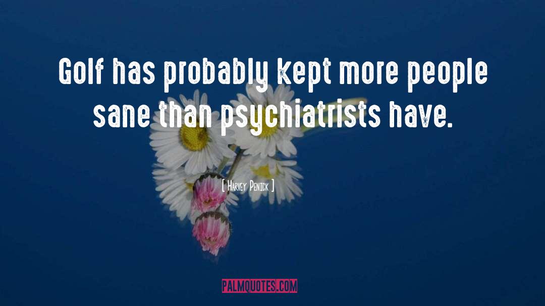 Psychiatrists quotes by Harvey Penick