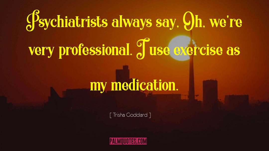 Psychiatrists quotes by Trisha Goddard