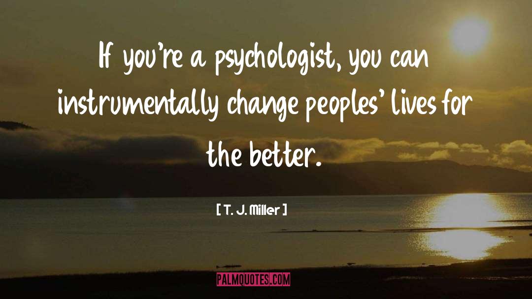 Psychologist quotes by T. J. Miller