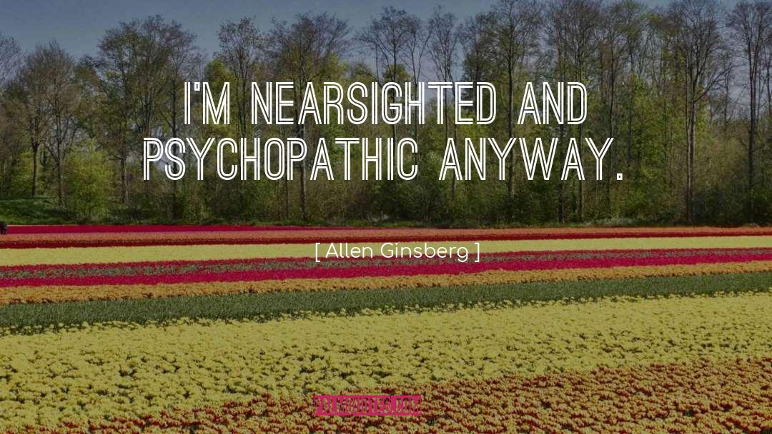 Psychopathic quotes by Allen Ginsberg