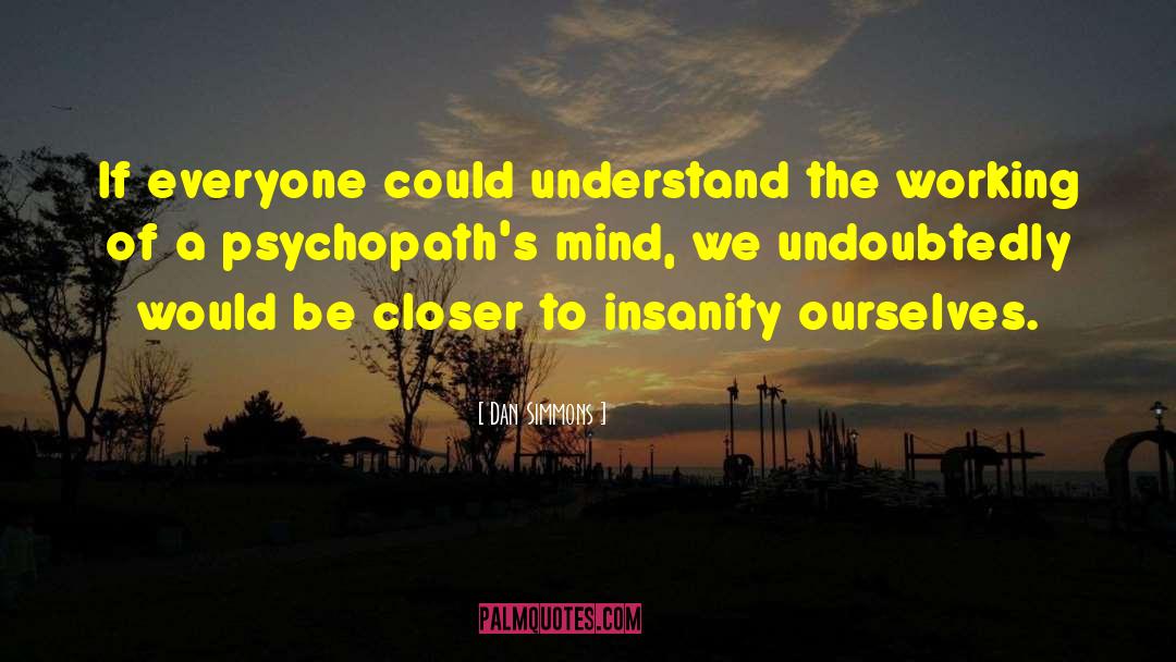 Psychopaths quotes by Dan Simmons