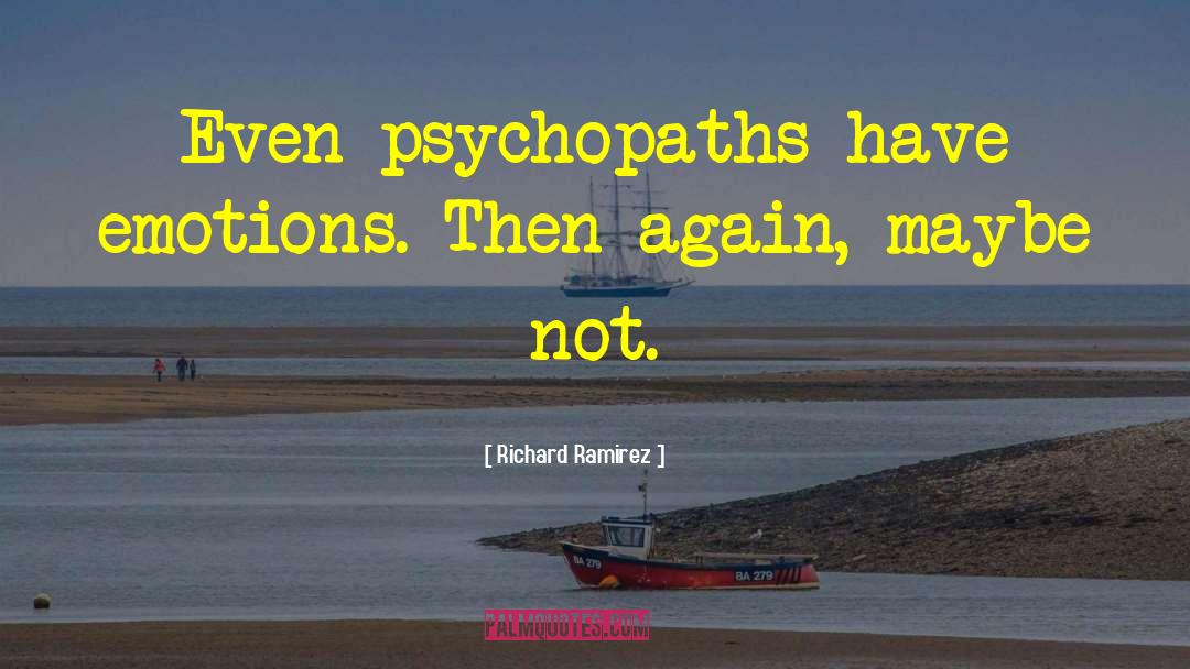 Psychopaths quotes by Richard Ramirez