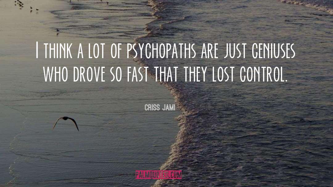 Psychopaths quotes by Criss Jami