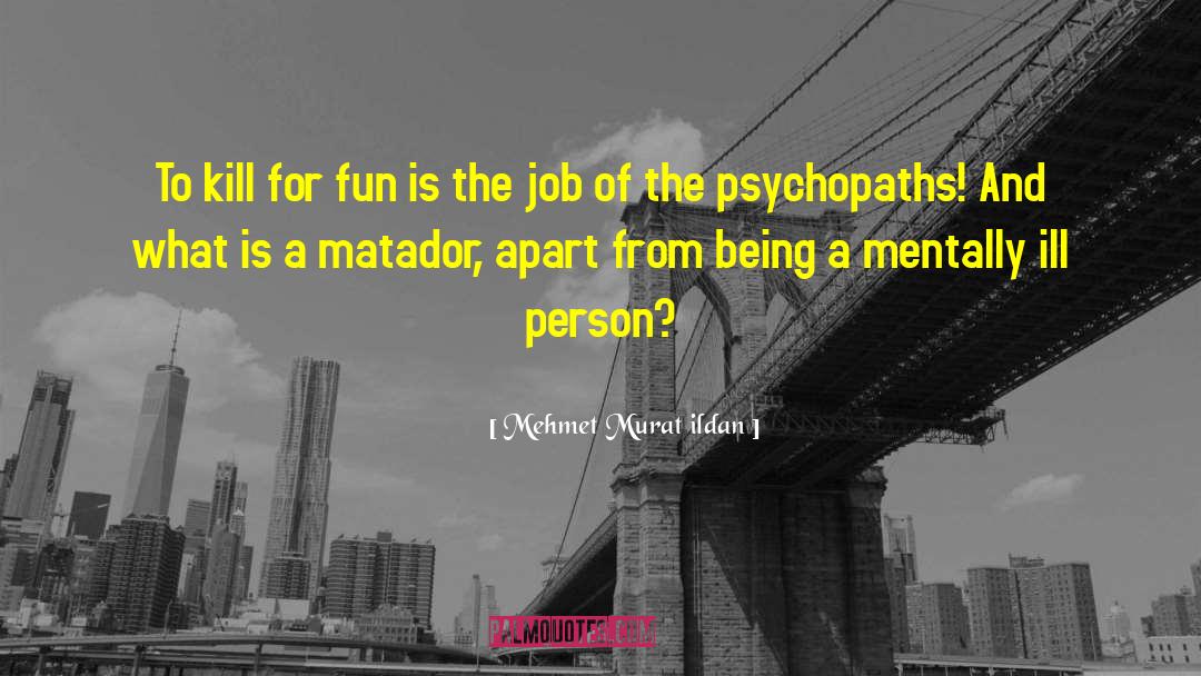 Psychopaths quotes by Mehmet Murat Ildan