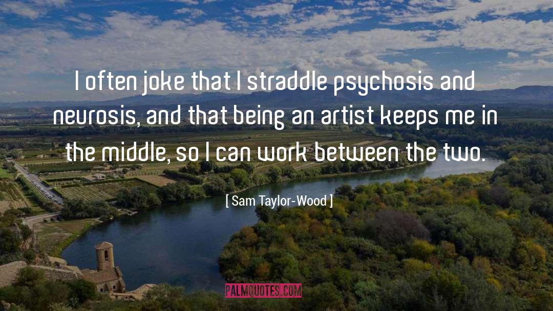 Psychosis quotes by Sam Taylor-Wood